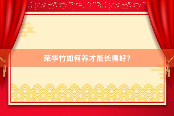 荣华竹如何养才能长得好？